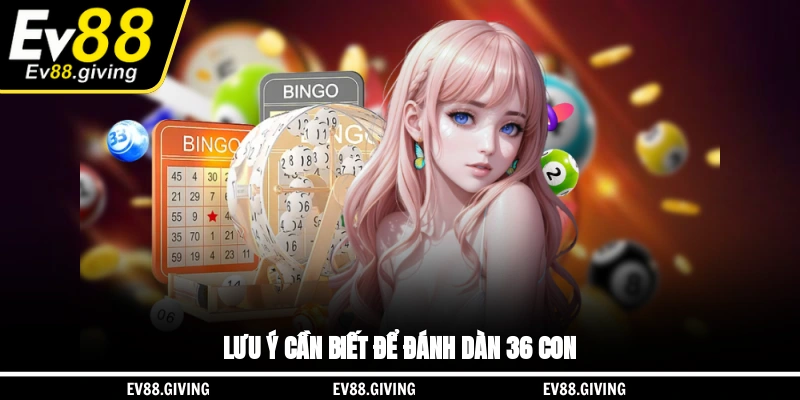 Lưu ý cần biết để đánh dàn 36 con