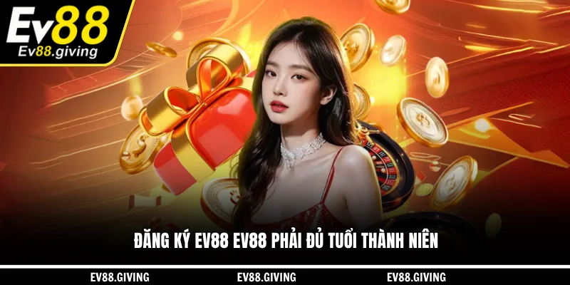 Đăng ký EV88 EV88 phải đủ tuổi thành niên