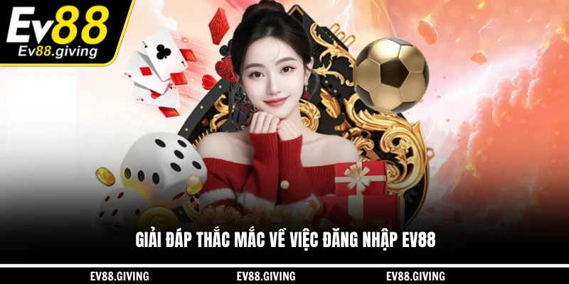 Giải đáp thắc mắc về việc đăng nhập EV88