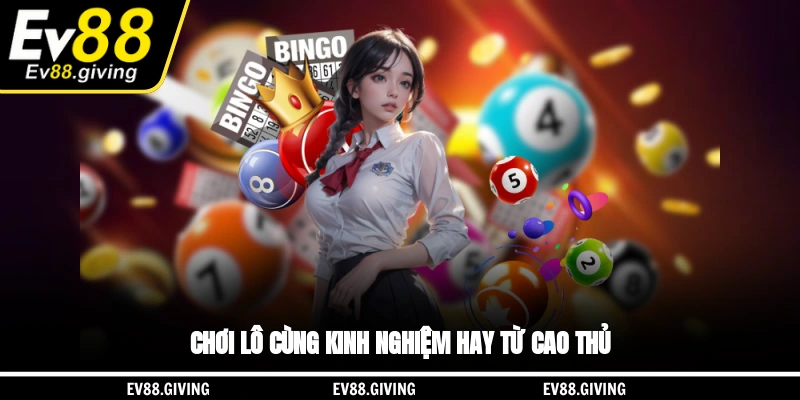 Chơi lô cùng kinh nghiệm hay từ cao thủ