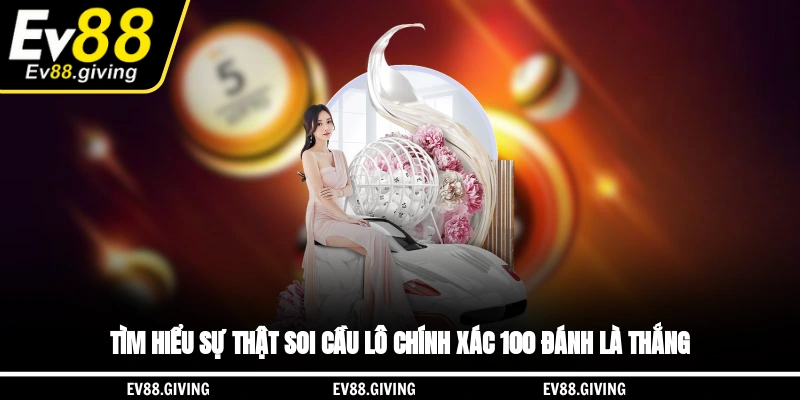 Tìm hiểu sự thật soi cầu lô chính xác 100 đánh là thắng